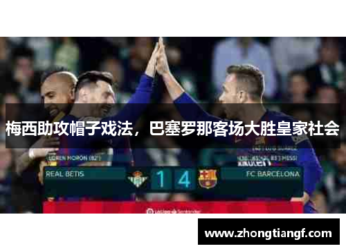 梅西助攻帽子戏法，巴塞罗那客场大胜皇家社会
