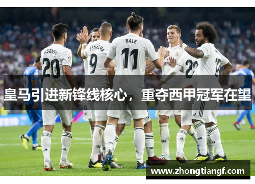 皇马引进新锋线核心，重夺西甲冠军在望