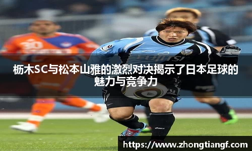 枥木SC与松本山雅的激烈对决揭示了日本足球的魅力与竞争力